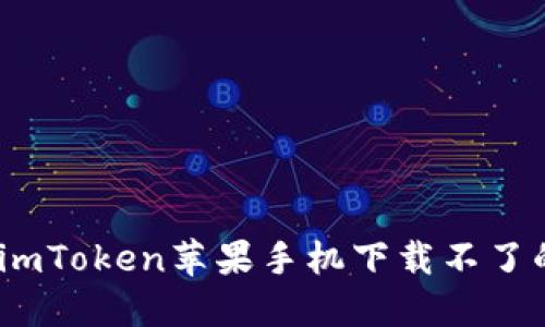 轻松解决：imToken苹果手机下载不了的几种方法