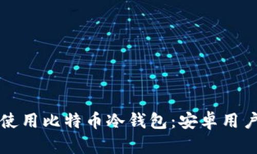 如何选择与使用比特币冷钱包：安卓用户的全面指南