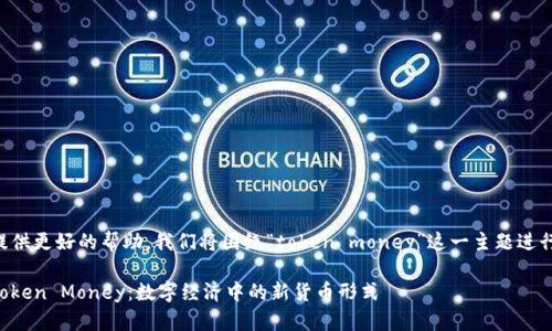 为了提供更好的帮助，我们将围绕“token money”这一主题进行探讨。

理解Token Money：数字经济中的新货币形式