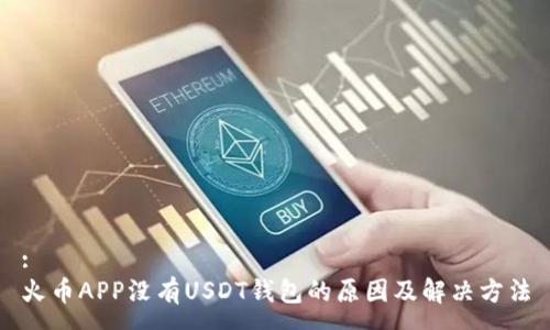 :
火币APP没有USDT钱包的原因及解决方法