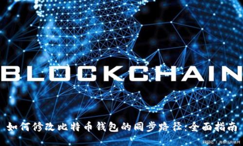 如何修改比特币钱包的同步路径：全面指南