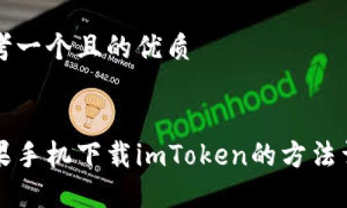 思考一个且的优质
苹果手机下载imToken的方法详解
