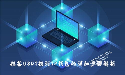 抹茶USDT提到TP钱包的详细步骤解析