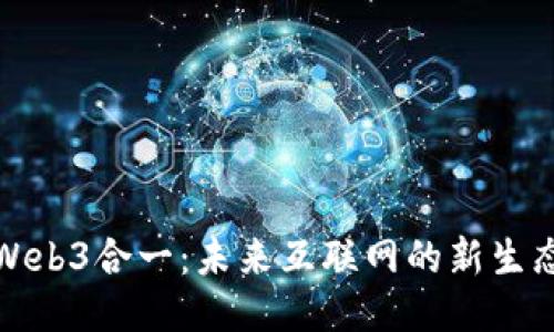 Web3合一：未来互联网的新生态