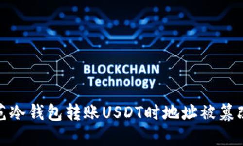 如何防范冷钱包转账USDT时地址被篡改的风险