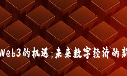 探索Web3的机遇：未来数字经济的新蓝海