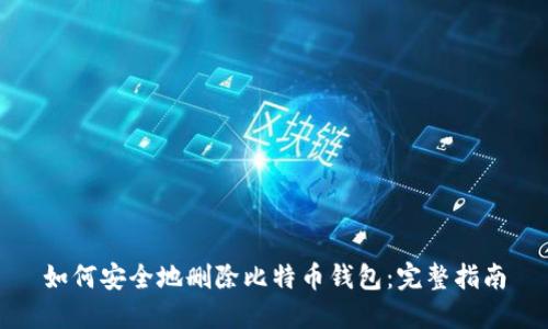 如何安全地删除比特币钱包：完整指南