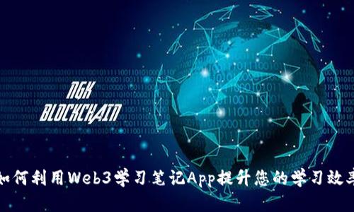 如何利用Web3学习笔记App提升您的学习效率