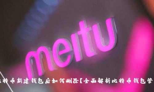 比特币新建钱包后如何删除？全面解析比特币钱包管理