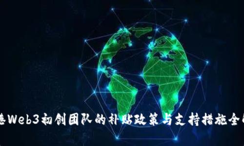 香港Web3初创团队的补贴政策与支持措施全解析