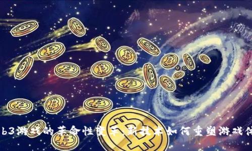 Web3游戏的革命性变革：新技术如何重塑游戏体验