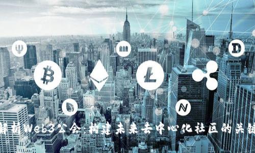 解析Web3公会：构建未来去中心化社区的关键