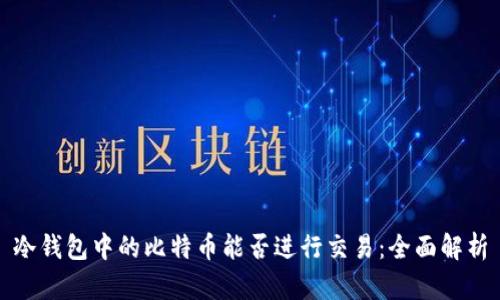 冷钱包中的比特币能否进行交易：全面解析