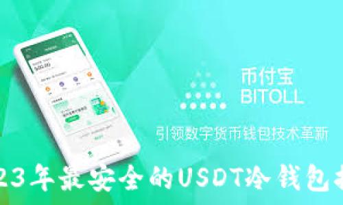   
2023年最安全的USDT冷钱包推荐