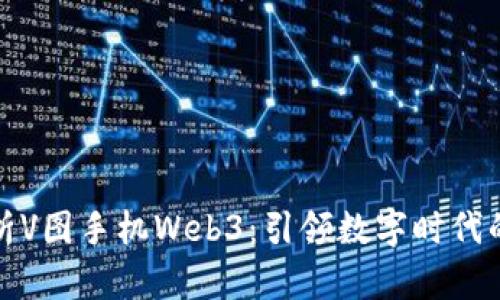 全面解析V图手机Web3：引领数字时代的新潮流
