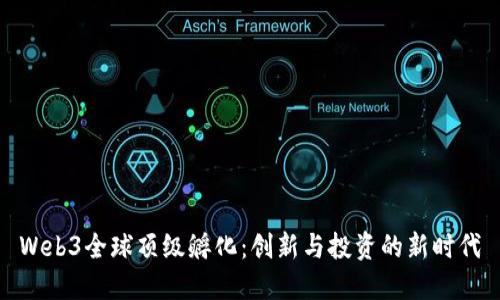 Web3全球顶级孵化：创新与投资的新时代