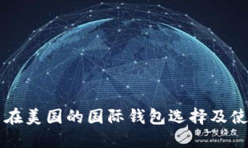 比特币在美国的国际钱包选择及使用指南