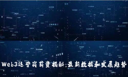 Web3运营岗薪资揭秘:最新数据和发展趋势