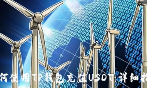   
如何使用TP钱包充值USDT：详细指南