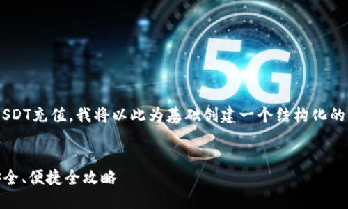 为了帮助您理解如何进行USDT充值，我将以此为基础创建一个结构化的内容大纲，配上的和关键词。

:
如何选择USDT充值地址：安全、便捷全攻略