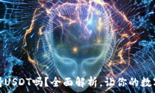   
比特币钱包支持USDT吗？全面解析，让你的数字资产安全无忧