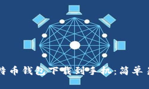 如何将比特币钱包下载到手机：简单易懂的指南