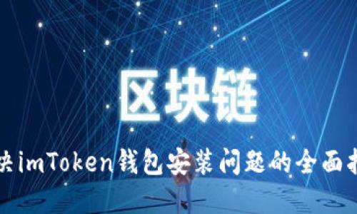 解决imToken钱包安装问题的全面指南