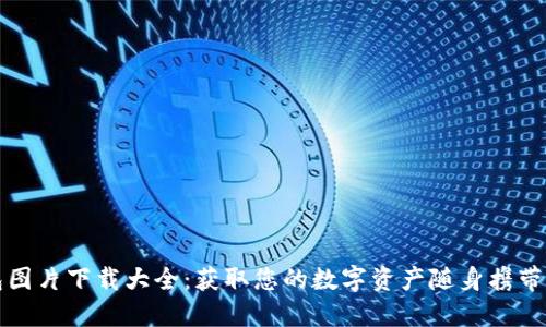 比特币钱包图片下载大全：获取您的数字资产随身携带的完美工具
