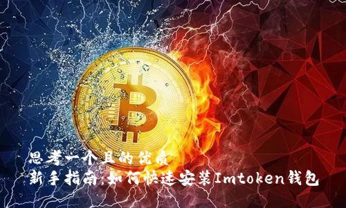 思考一个且的优质 
新手指南：如何快速安装Imtoken钱包