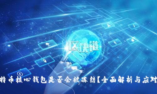: 比特币核心钱包是否会被冻结？全面解析与应对措施