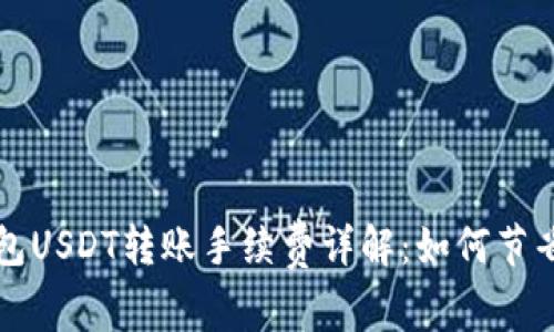 以太坊钱包USDT转账手续费详解：如何节省转账成本