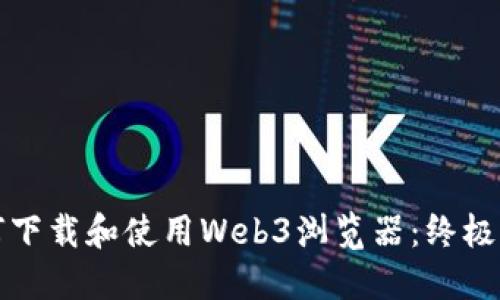 如何下载和使用Web3浏览器：终极指南