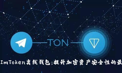 ### ImToken离线钱包：提升加密资产安全性的最佳选择