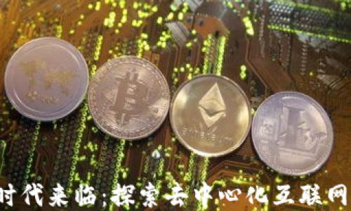 
Web3时代来临：探索去中心化互联网的未来