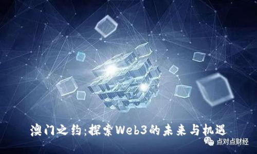 澳门之约：探索Web3的未来与机遇