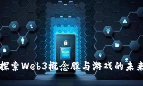 深入探索Web3概念股与游戏的未来发展