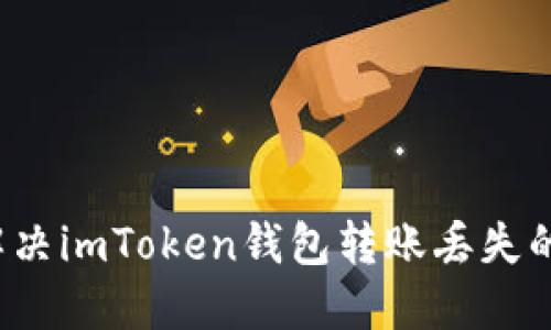 如何解决imToken钱包转账丢失的问题？