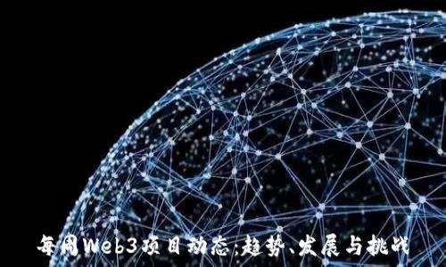   
每周Web3项目动态：趋势、发展与挑战