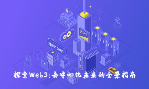 探索Web3：去中心化未来的全景指南