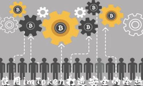 
d;

如何使用imToken打造安全的冷热钱包