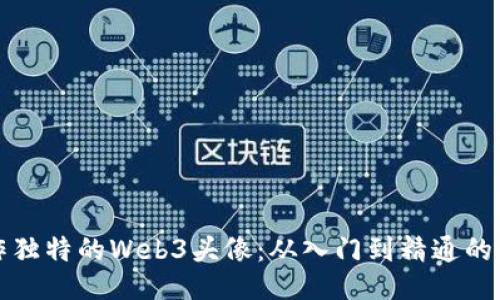 如何制作独特的Web3头像：从入门到精通的全面指南