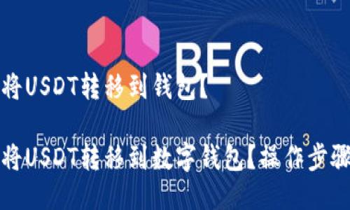 如何将USDT转移到钱包？

如何将USDT转移到数字钱包？操作步骤详解