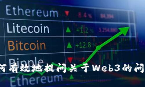 如何有效地提问关于Web3的问题？