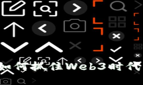 普通人如何抓住Web3时代的机遇？