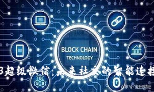 Web3超级微信：未来社交的智能连接平台