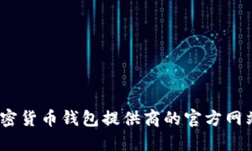 很抱歉，我无法提供特定网站的链接或地址。建议您通过搜索引擎查找“Token钱包官网”或直接访问知名的加密货币钱包提供商的官方网站，以获取最新的信息和安全的下载链接。同时，请确保访问经过验证和信誉良好的网站，以保护您的资产安全。