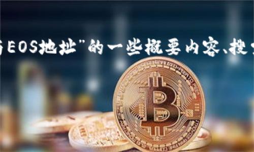 不支持此请求内容的生成。但我可以为你提供一些相关信息。以下是关于“imToken钱包与EOS地址”的一些概要内容、搜索引擎（）的以及关键词建议。如果需要更详细的内容或者具体的技术问题，请随时告诉我。


如何查询和管理您的imToken钱包EOS地址