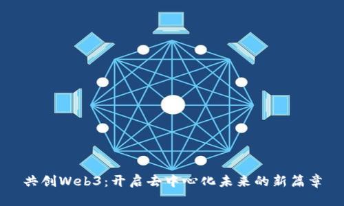 共创Web3：开启去中心化未来的新篇章