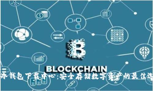 IM冷钱包下载中心：安全存储数字资产的最佳选择