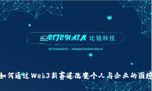 如何通过Web3新赛道改变个人与企业的困境
